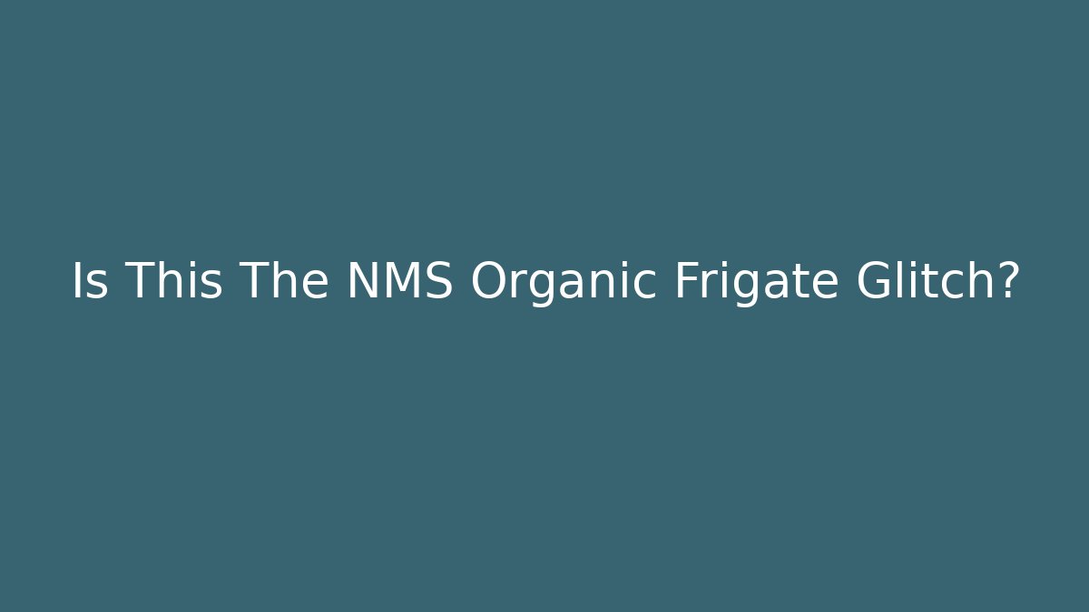 Is This The NMS Organic Frigate Glitch?