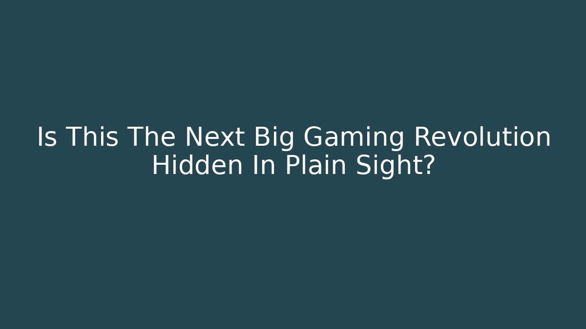 Is This The Next Big Gaming Revolution Hidden In Plain Sight?