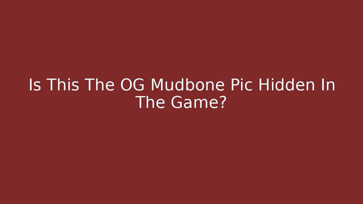 Is This The OG Mudbone Pic Hidden In The Game?