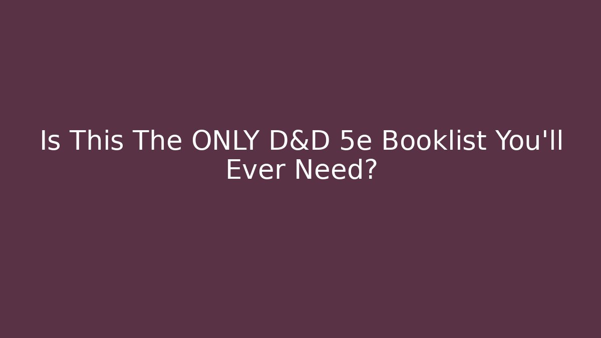 Is This The ONLY D&D 5e Booklist You'll Ever Need?
