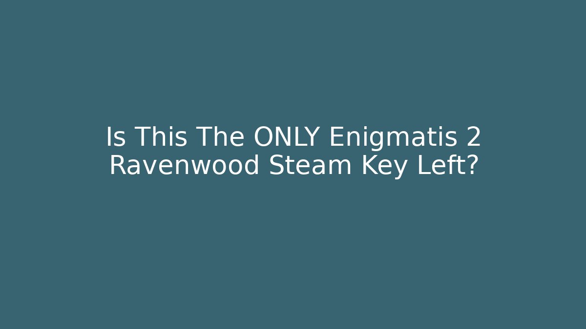 Is This The ONLY Enigmatis 2 Ravenwood Steam Key Left?