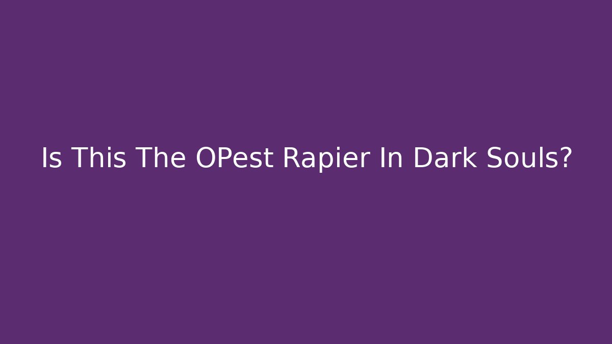 Is This The OPest Rapier In Dark Souls?