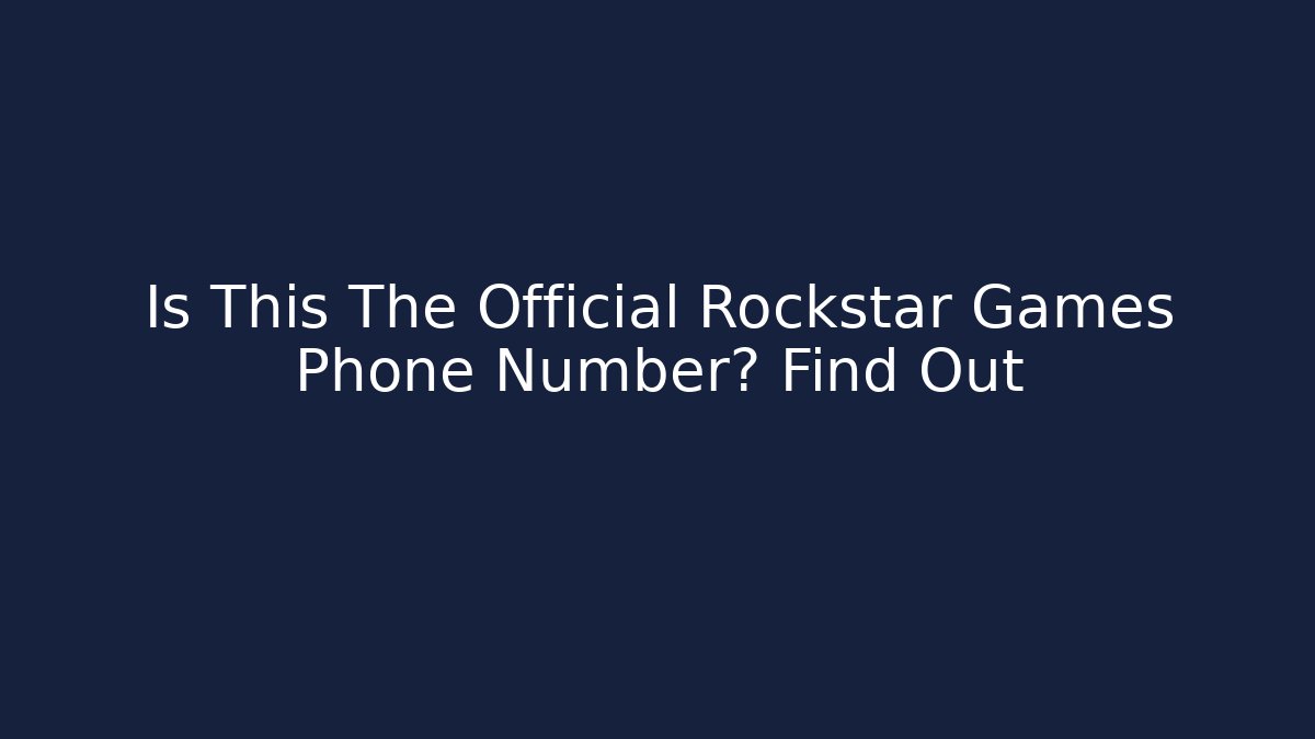 Is This The Official Rockstar Games Phone Number? Find Out