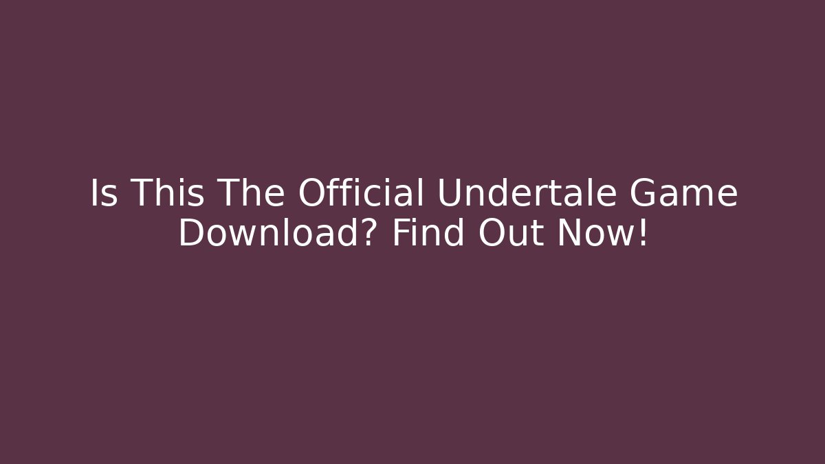 Is This The Official Undertale Game Download? Find Out Now!