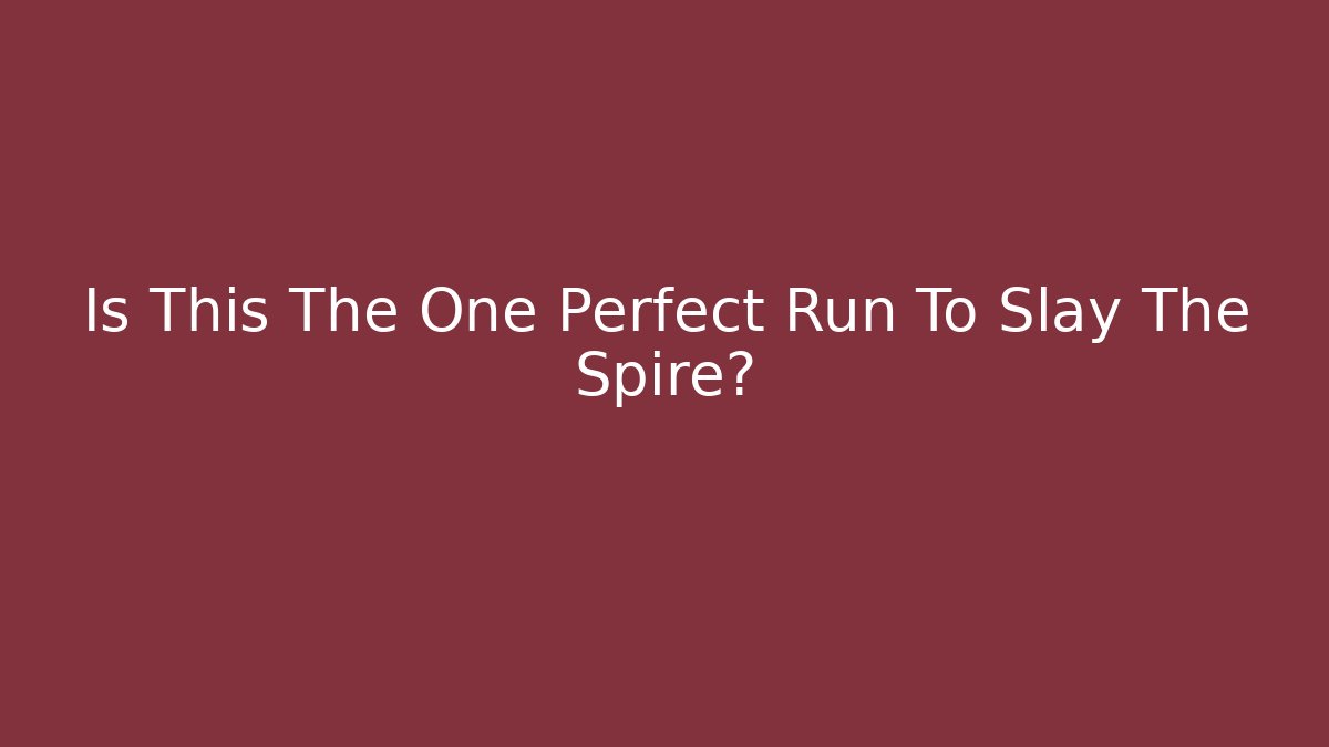 Is This The One Perfect Run To Slay The Spire?