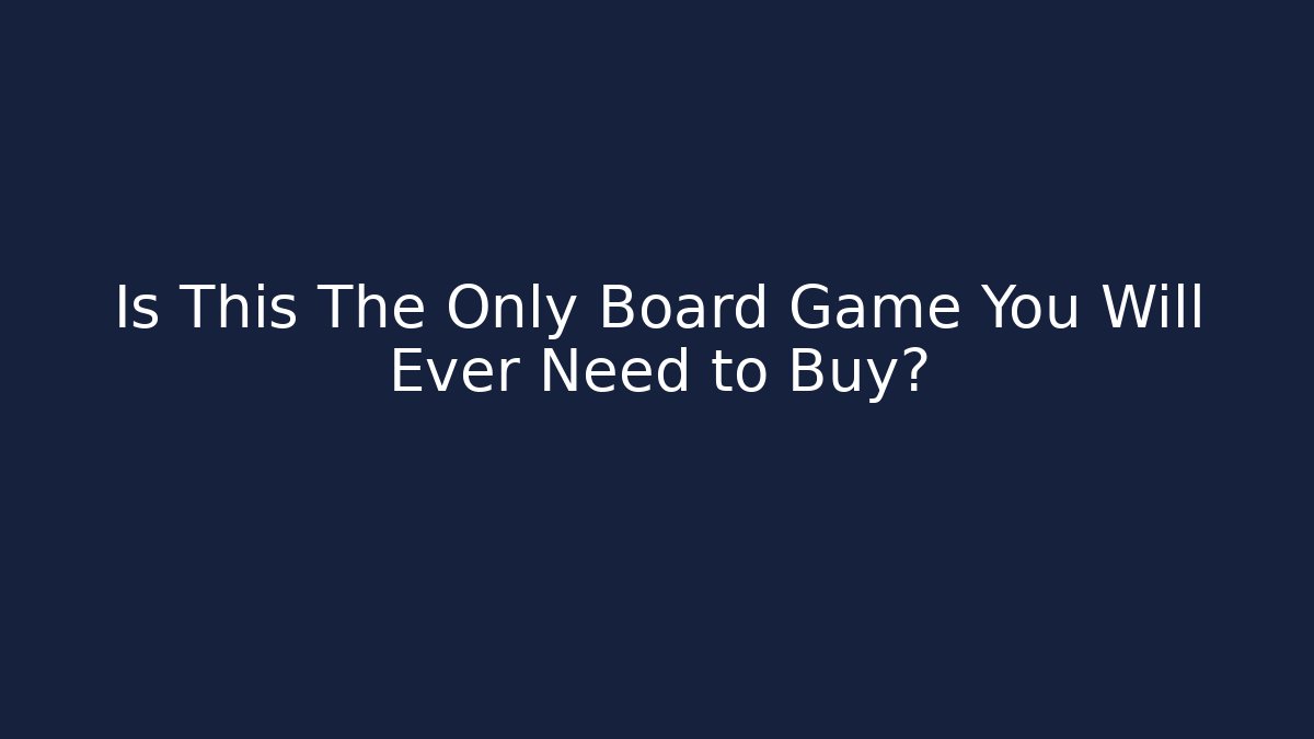 Is This The Only Board Game You Will Ever Need to Buy?