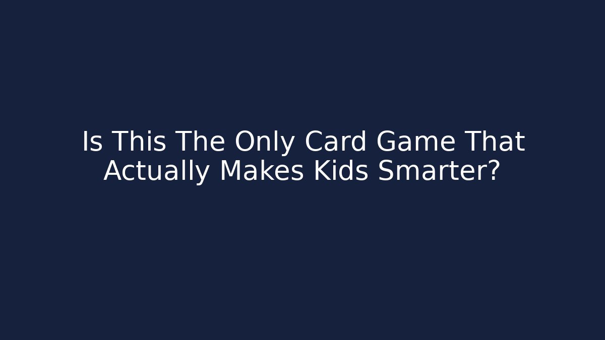 Is This The Only Card Game That Actually Makes Kids Smarter?