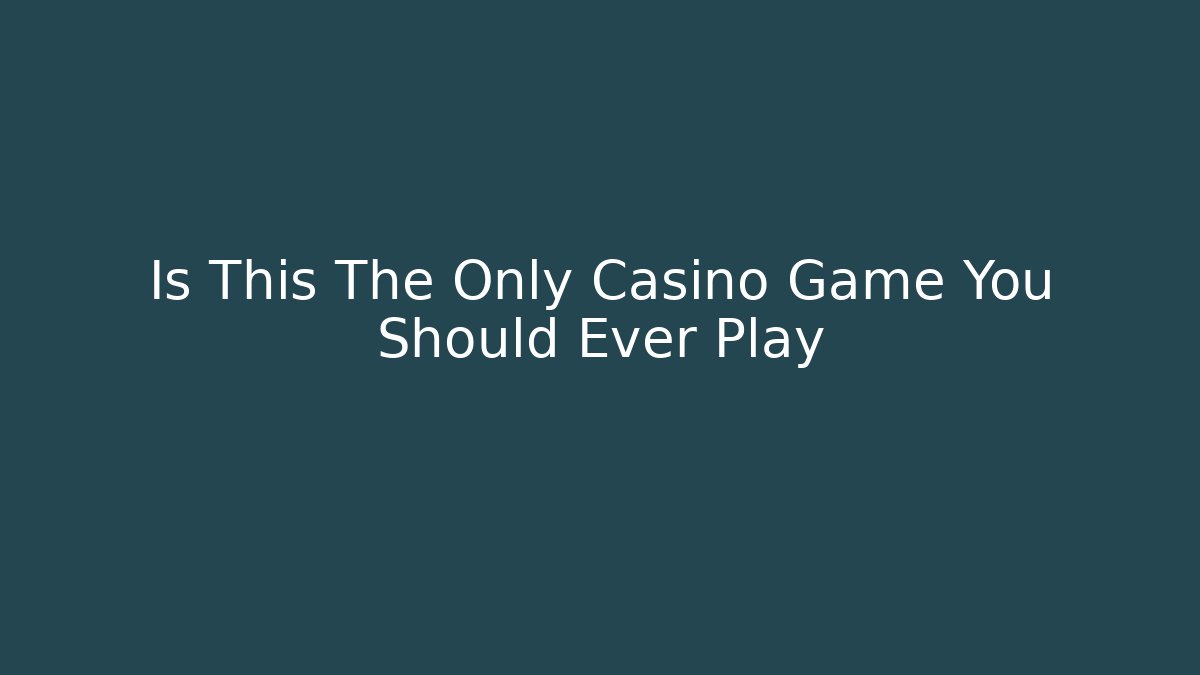 Is This The Only Casino Game You Should Ever Play
