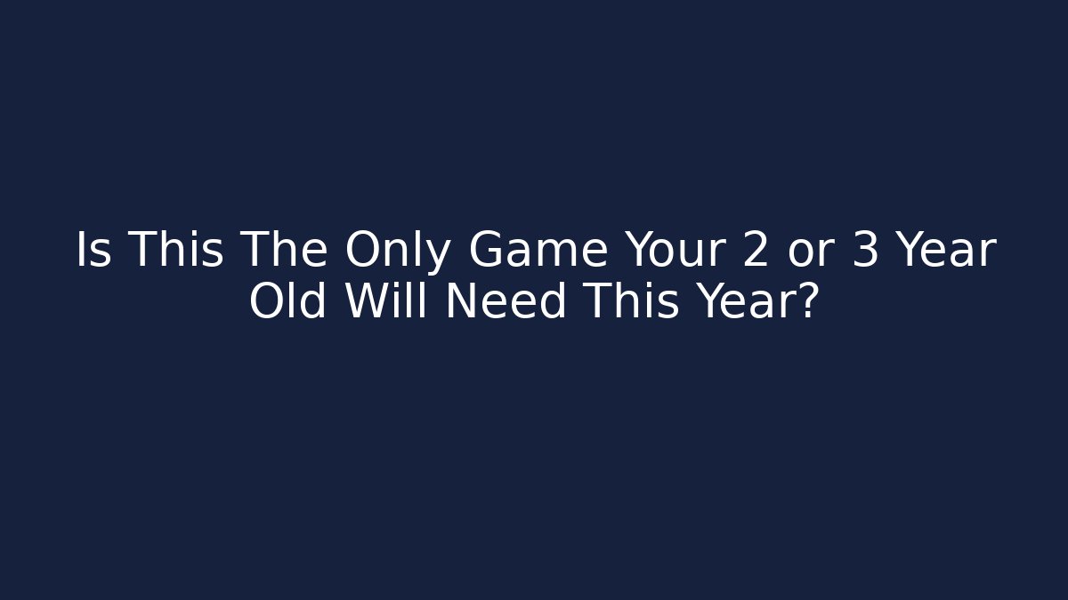 Is This The Only Game Your 2 or 3 Year Old Will Need This Year?