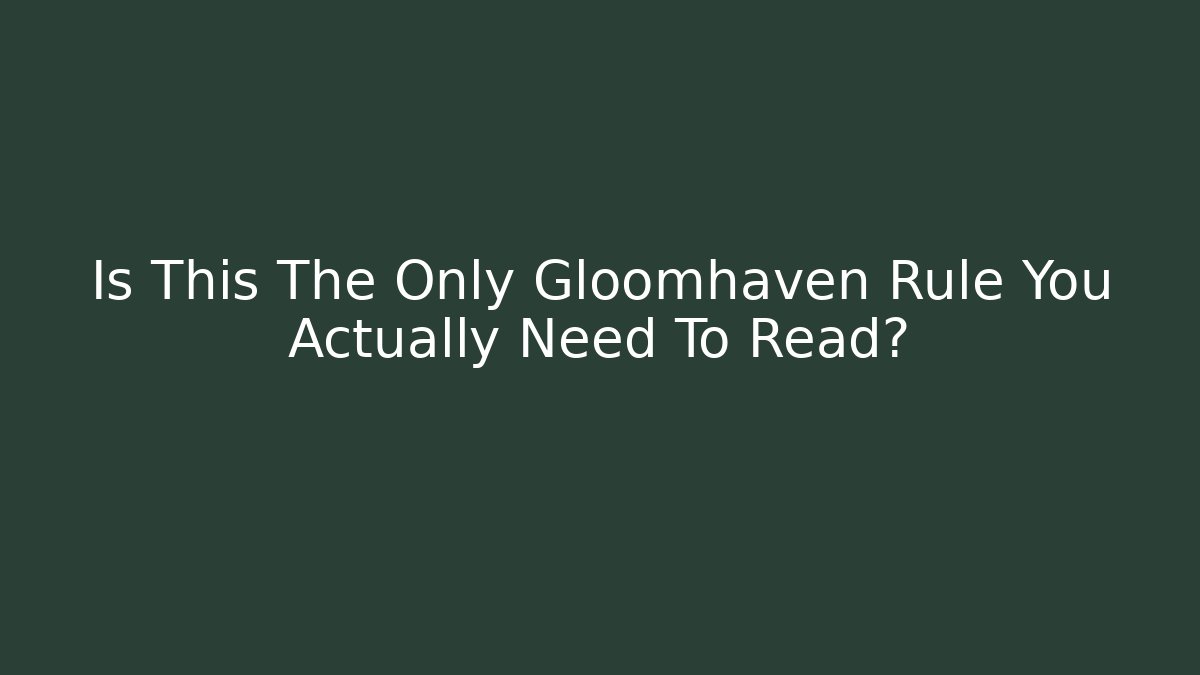 Is This The Only Gloomhaven Rule You Actually Need To Read?