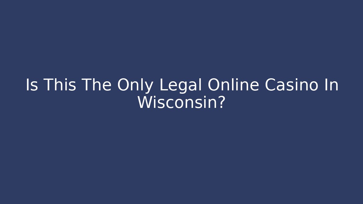 Is This The Only Legal Online Casino In Wisconsin?
