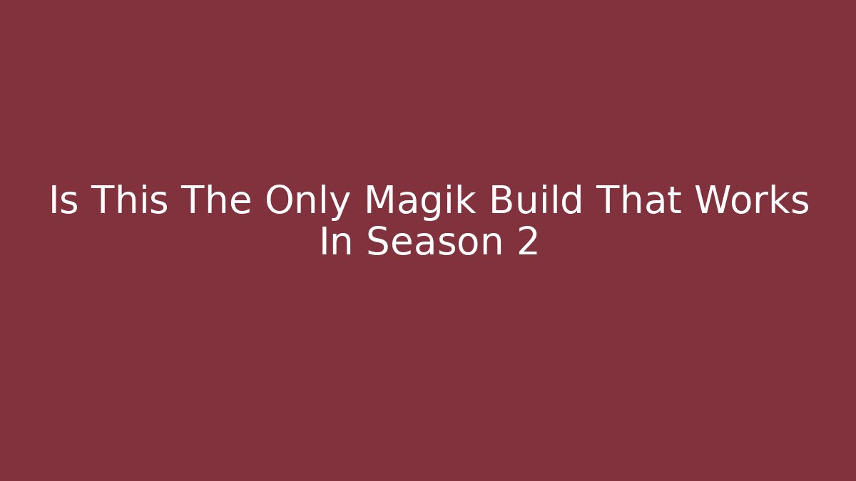 Is This The Only Magik Build That Works In Season 2