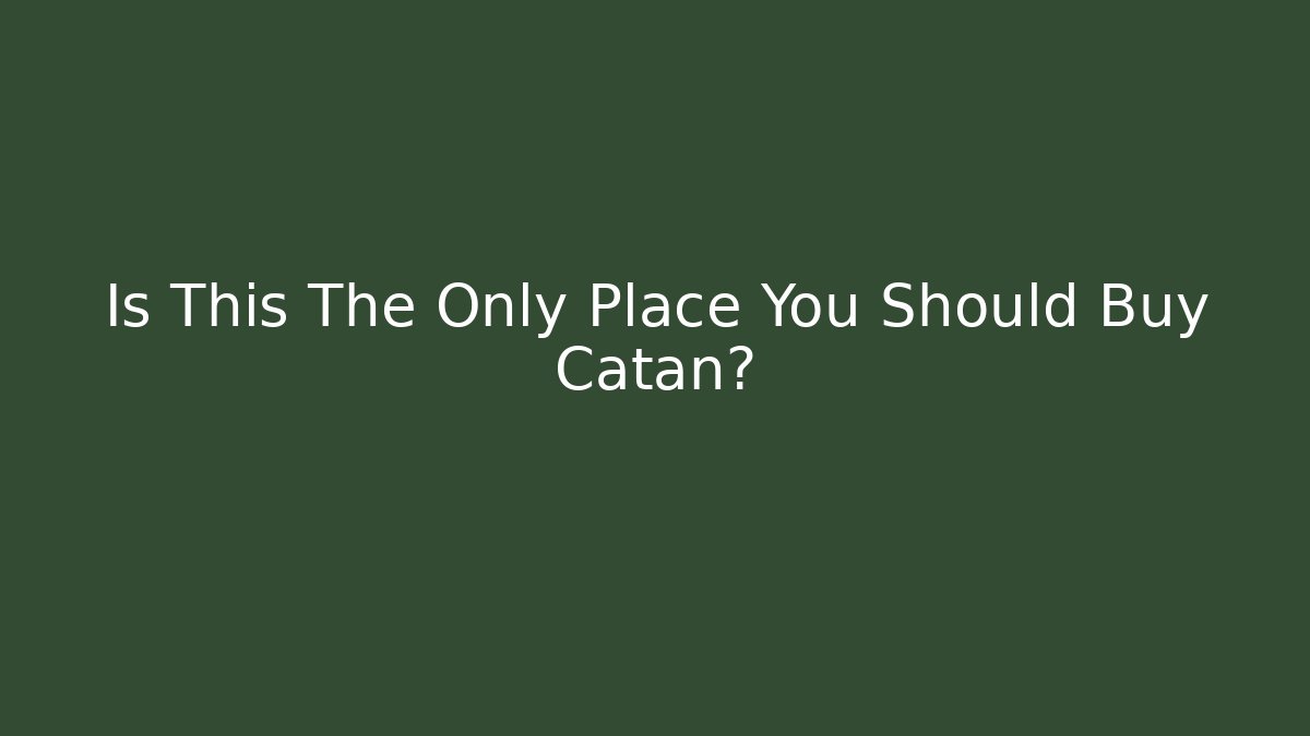 Is This The Only Place You Should Buy Catan?