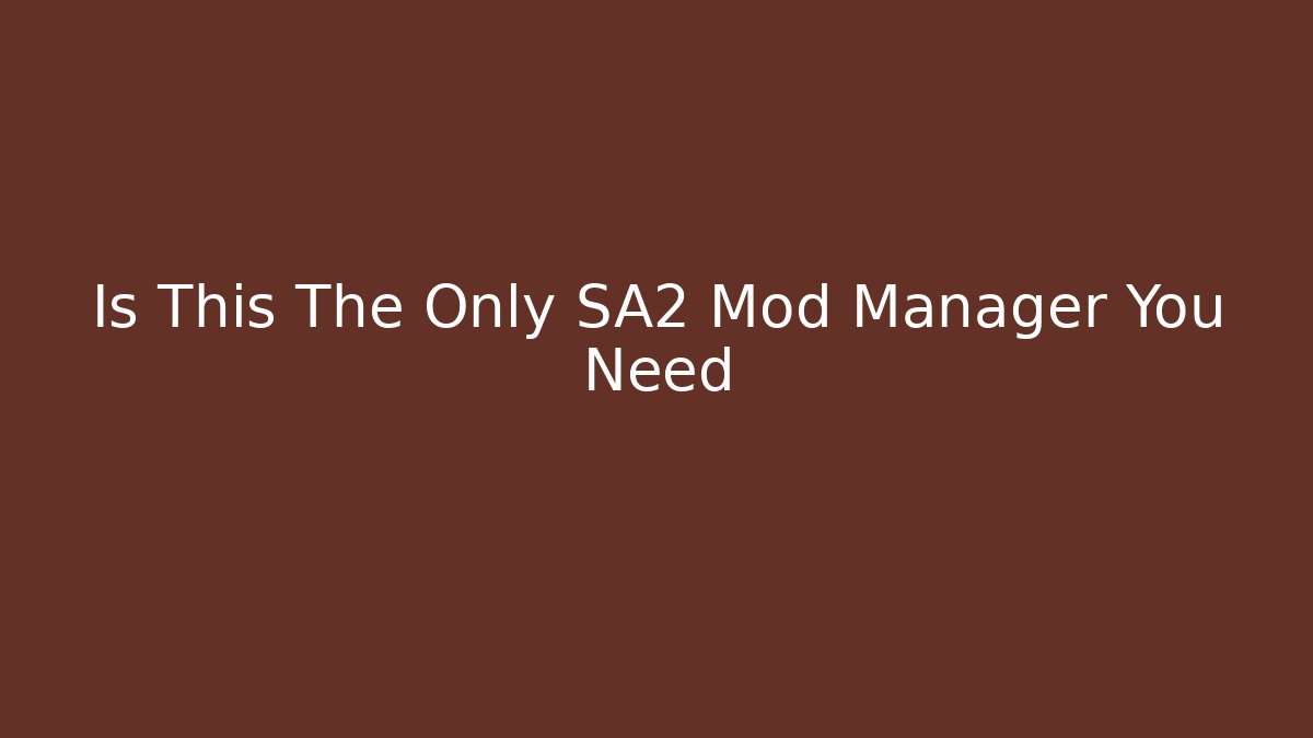 Is This The Only SA2 Mod Manager You Need - Create More Assets