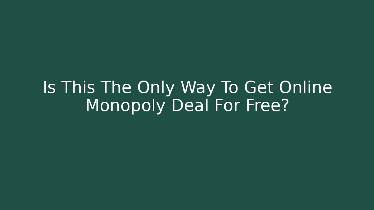 Is This The Only Way To Get Online Monopoly Deal For Free?