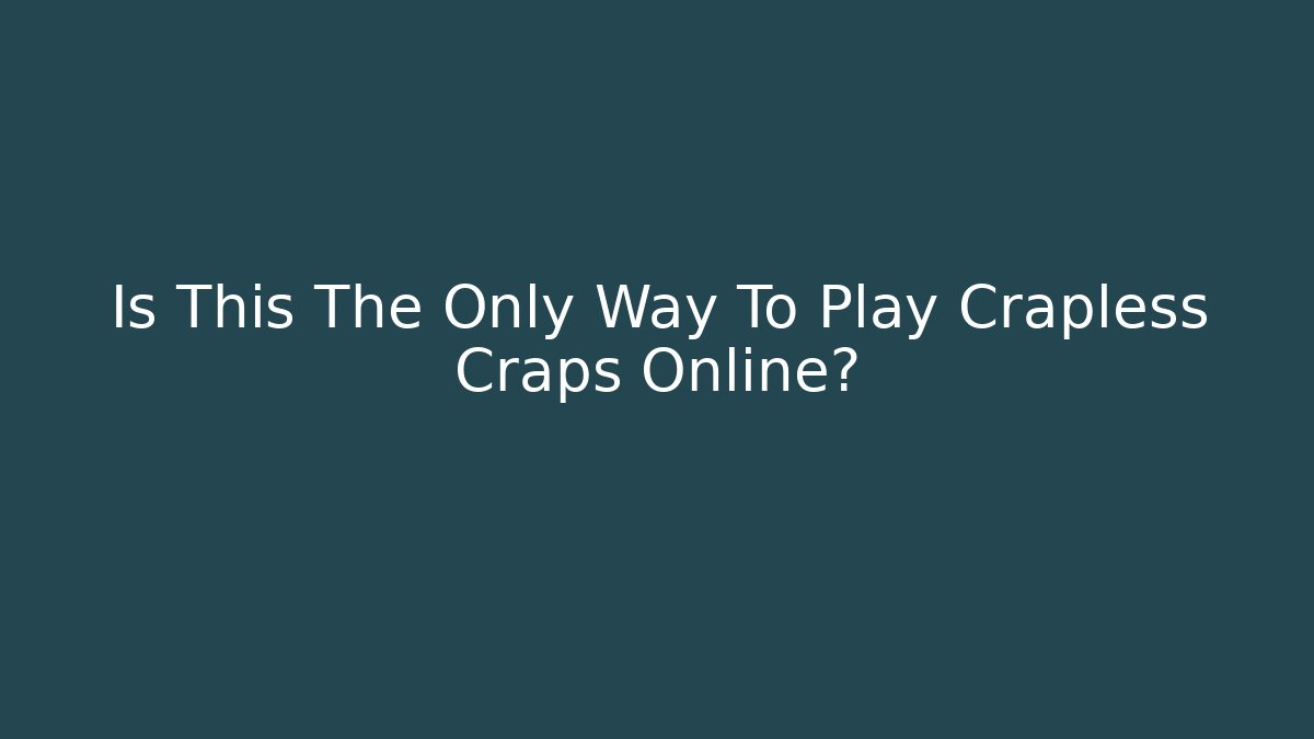 Is This The Only Way To Play Crapless Craps Online?