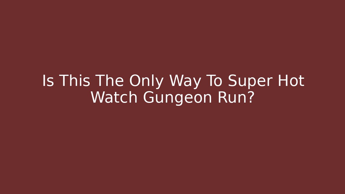 Is This The Only Way To Super Hot Watch Gungeon Run?