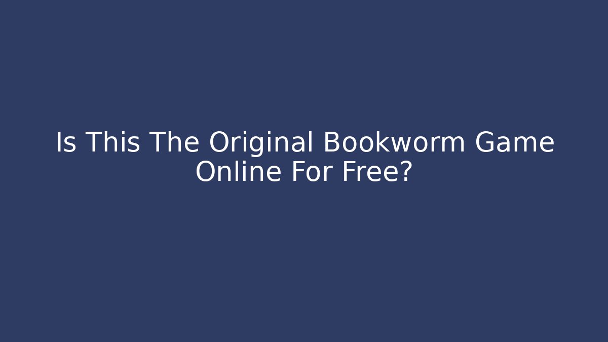Is This The Original Bookworm Game Online For Free?