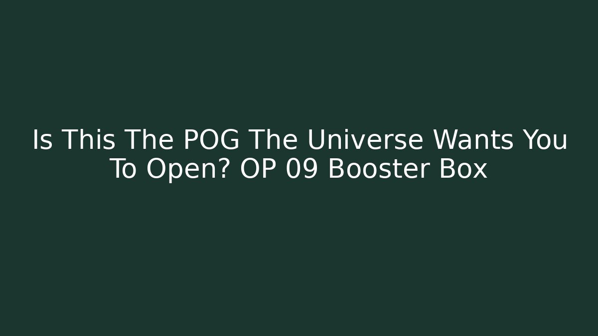 Is This The POG The Universe Wants You To Open? OP 09 Booster Box