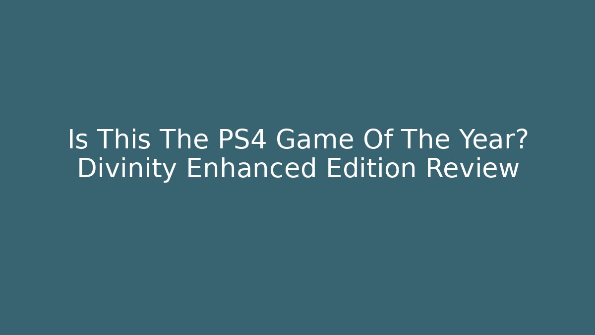 Is This The PS4 Game Of The Year? Divinity Enhanced Edition Review