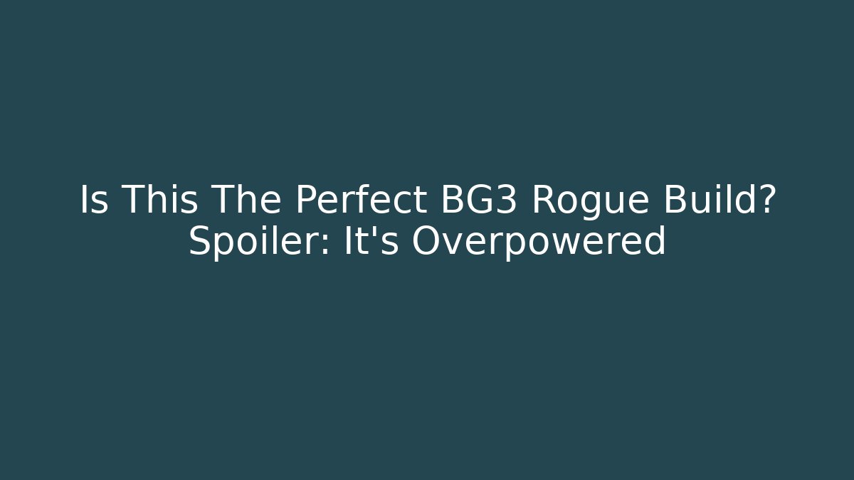 Is This The Perfect BG3 Rogue Build? Spoiler: It's Overpowered