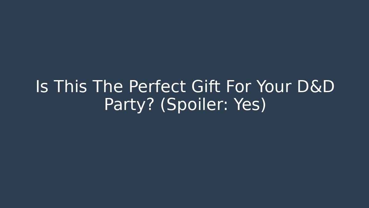 Is This The Perfect Gift For Your D&D Party? (Spoiler: Yes)