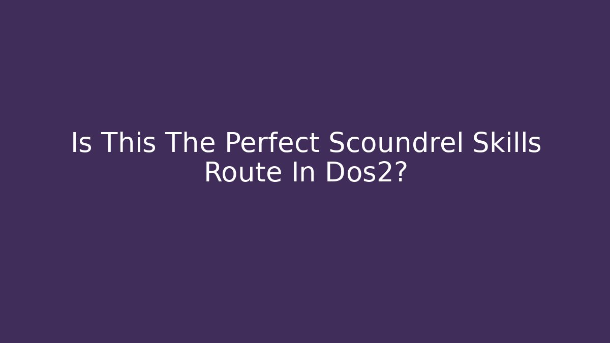 Is This The Perfect Scoundrel Skills Route In Dos2? - Create More Assets