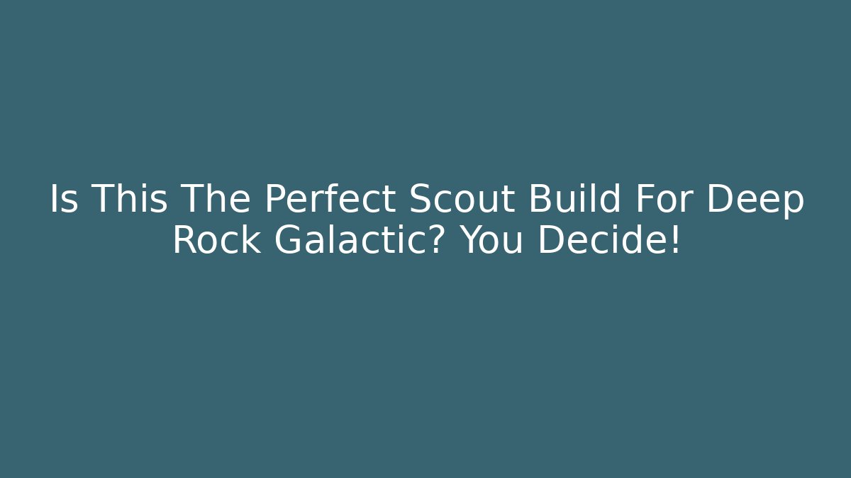 Is This The Perfect Scout Build For Deep Rock Galactic? You Decide!