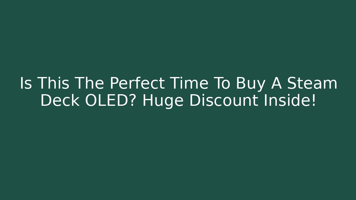 Is This The Perfect Time To Buy A Steam Deck OLED? Huge Discount Inside!