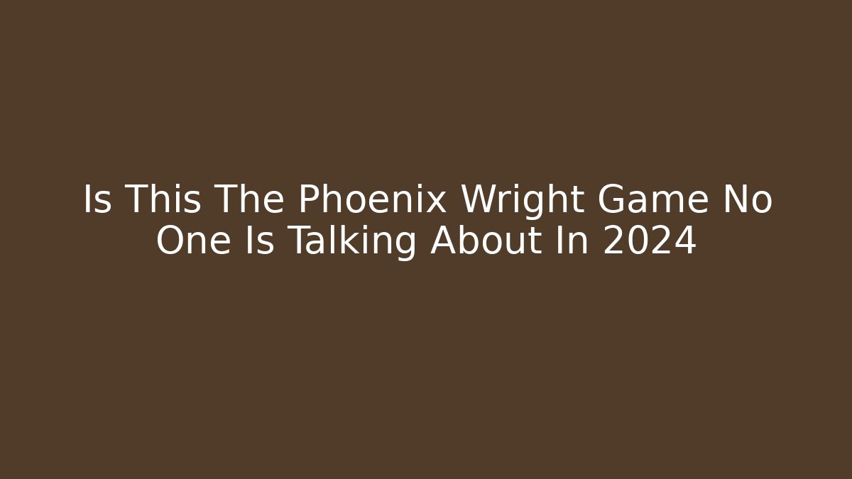 Is This The Phoenix Wright Game No One Is Talking About In 2024