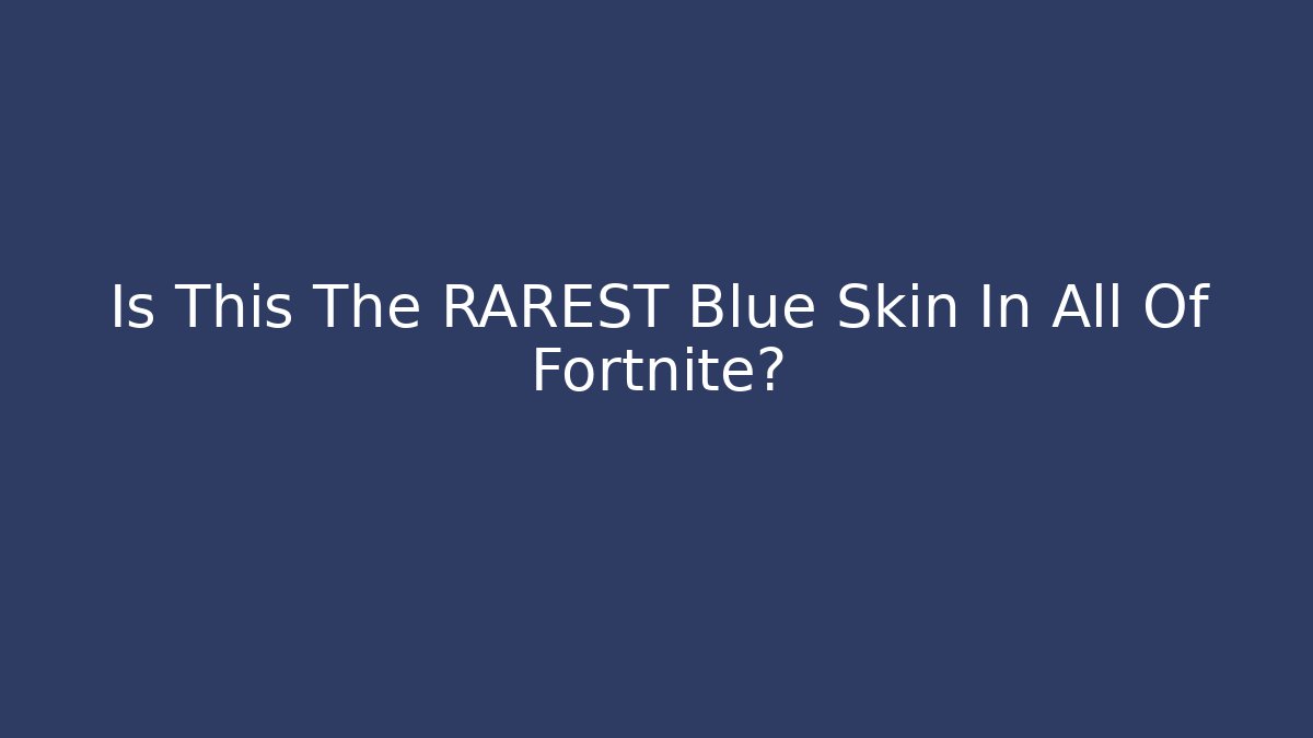 Is This The RAREST Blue Skin In All Of Fortnite?