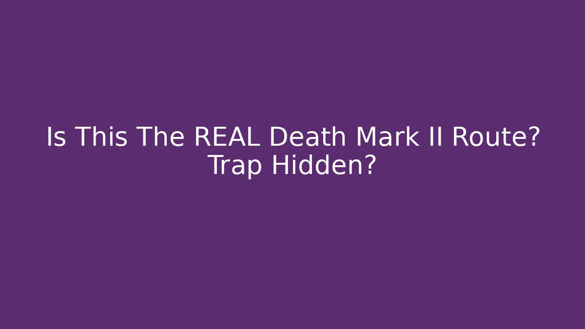 Is This The REAL Death Mark II Route? Trap Hidden?