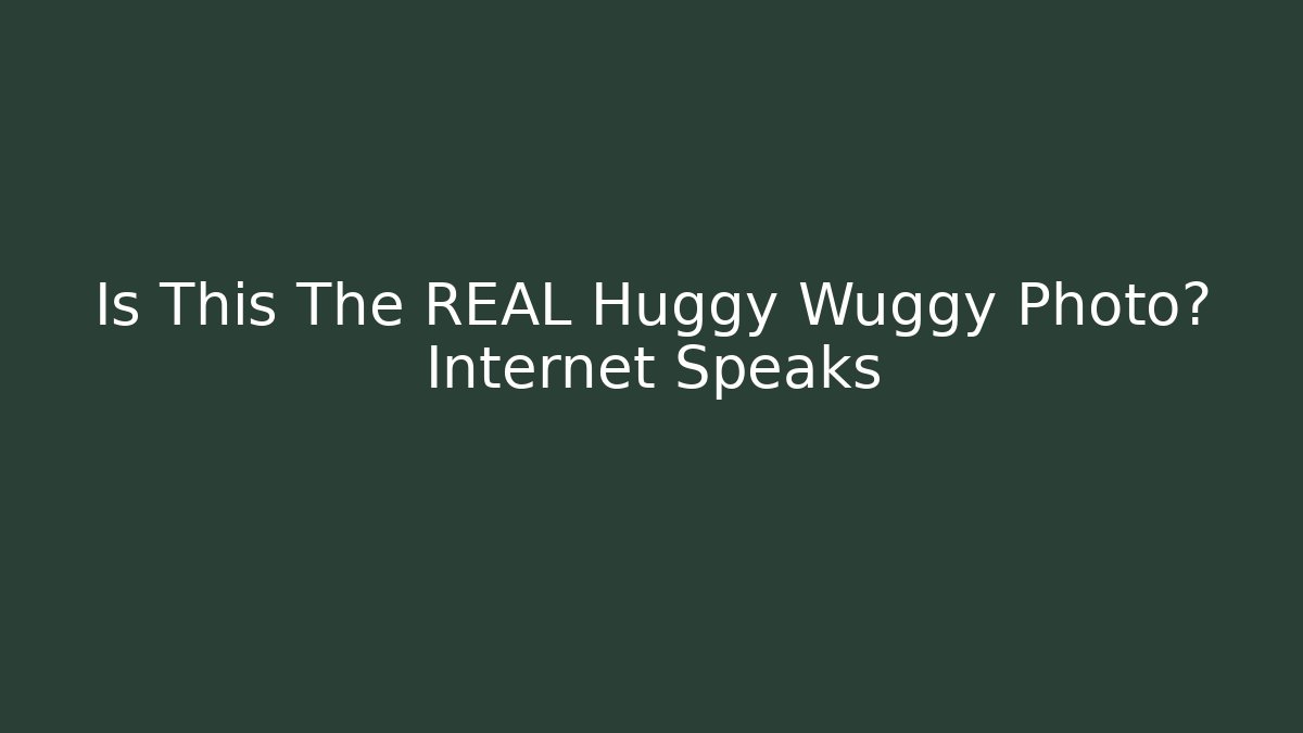 Is This The REAL Huggy Wuggy Photo? Internet Speaks