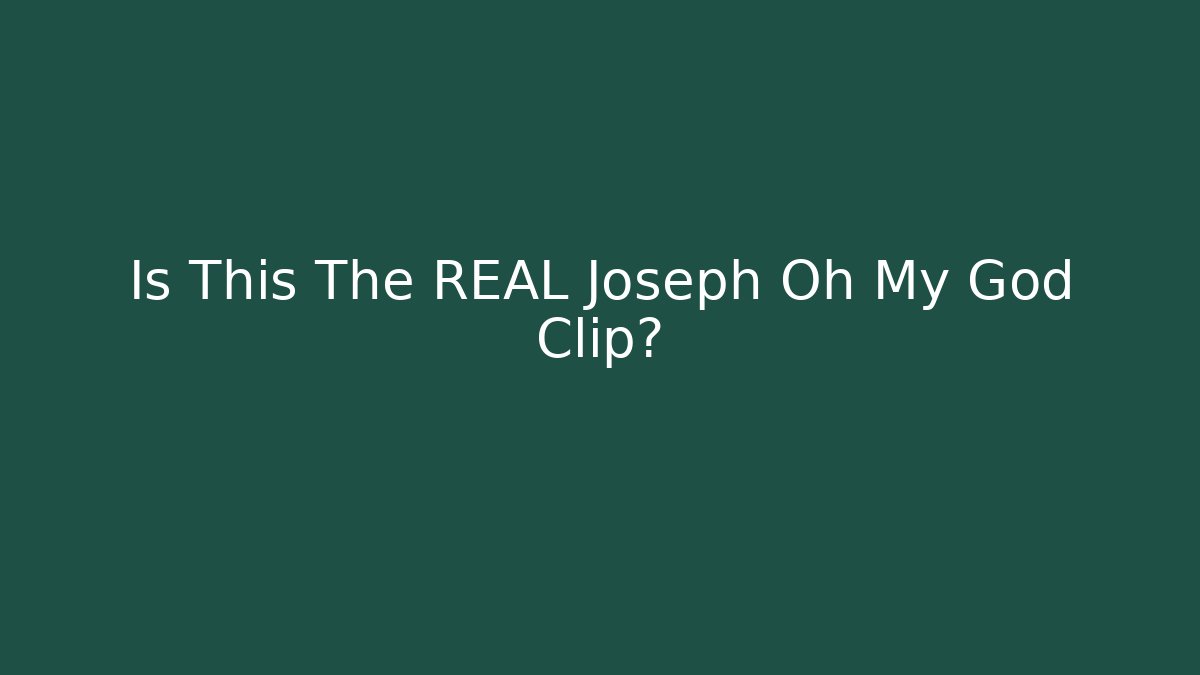 Is This The REAL Joseph Oh My God Clip?