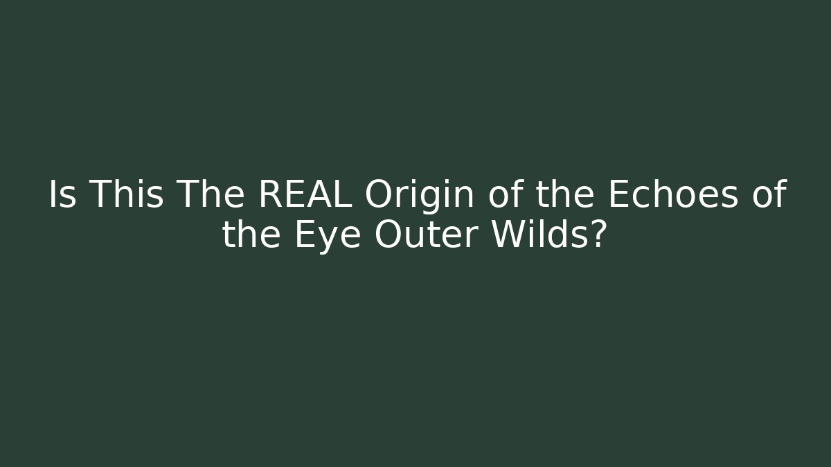Is This The REAL Origin of the Echoes of the Eye Outer Wilds?