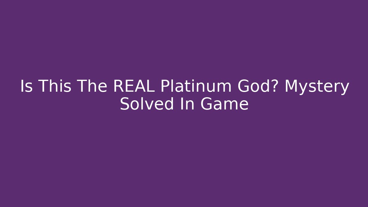 Is This The REAL Platinum God? Mystery Solved In Game
