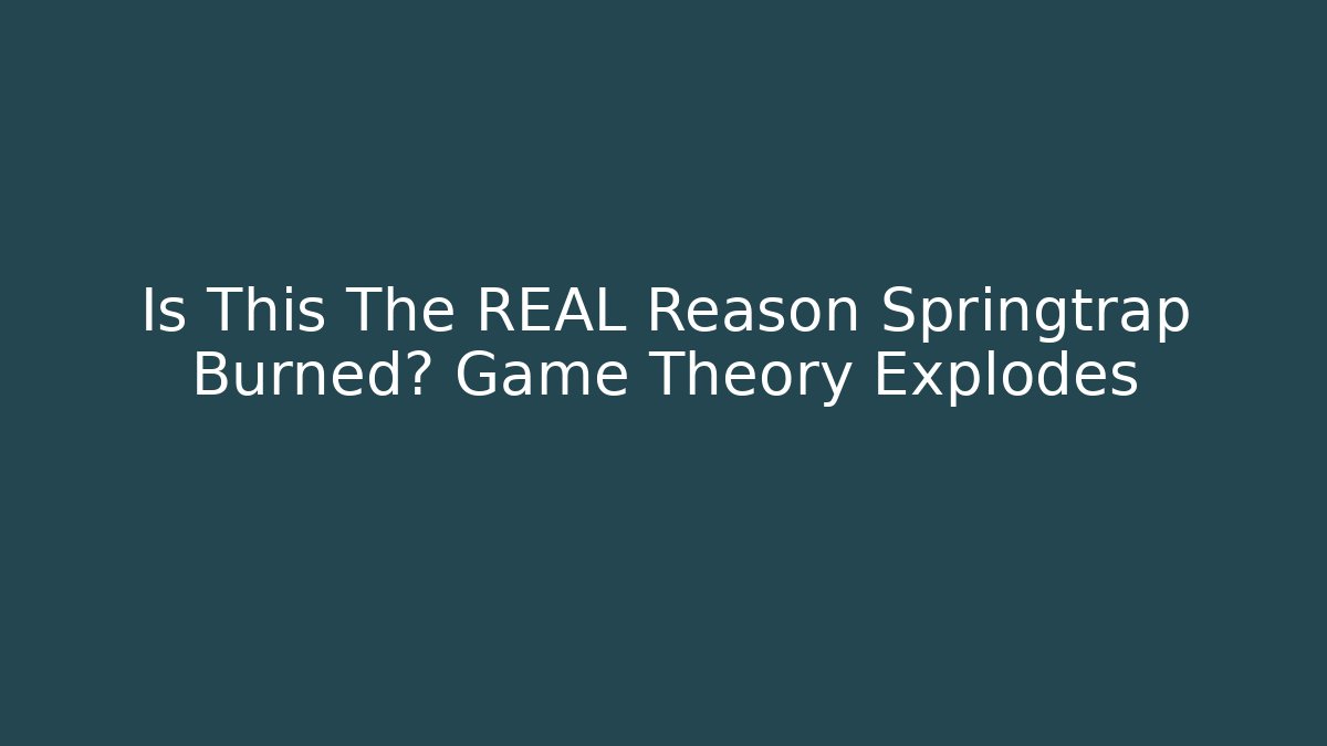 Is This The REAL Reason Springtrap Burned? Game Theory Explodes