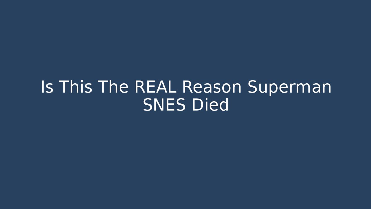 Is This The REAL Reason Superman SNES Died
