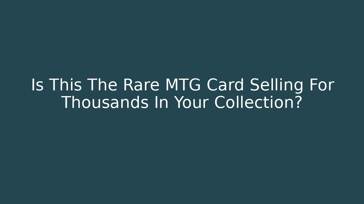 Is This The Rare MTG Card Selling For Thousands In Your Collection?