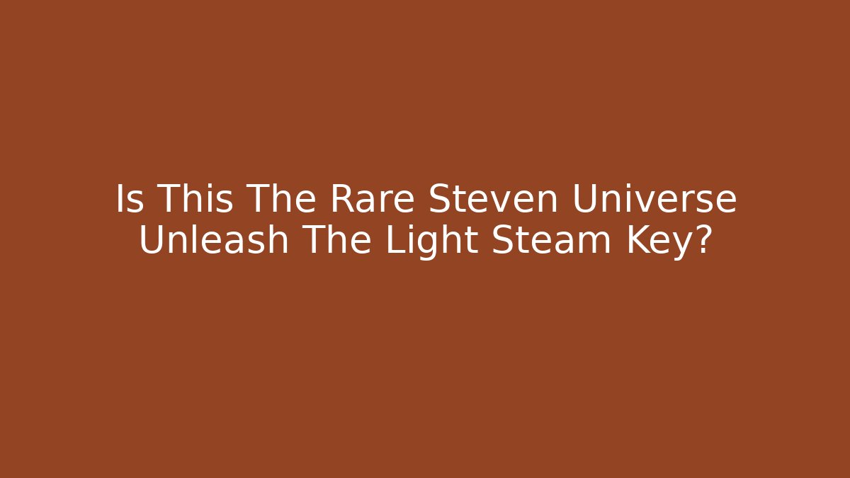 Is This The Rare Steven Universe Unleash The Light Steam Key?