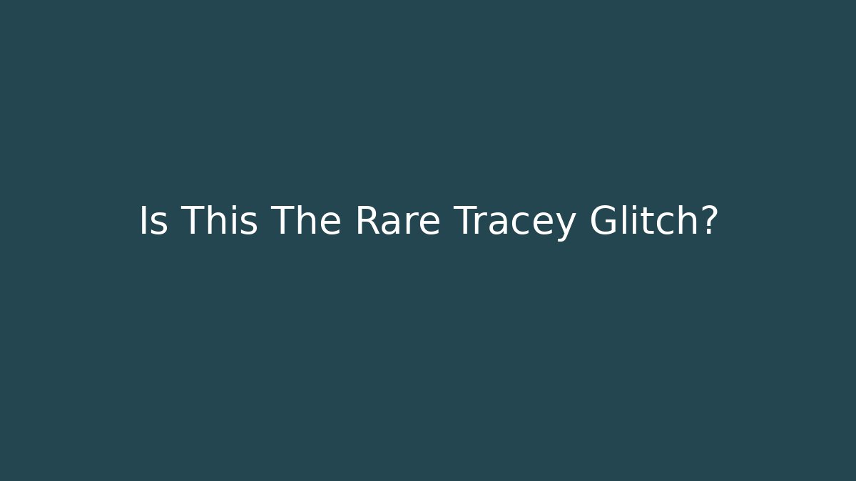 Is This The Rare Tracey Glitch? - Create More Assets