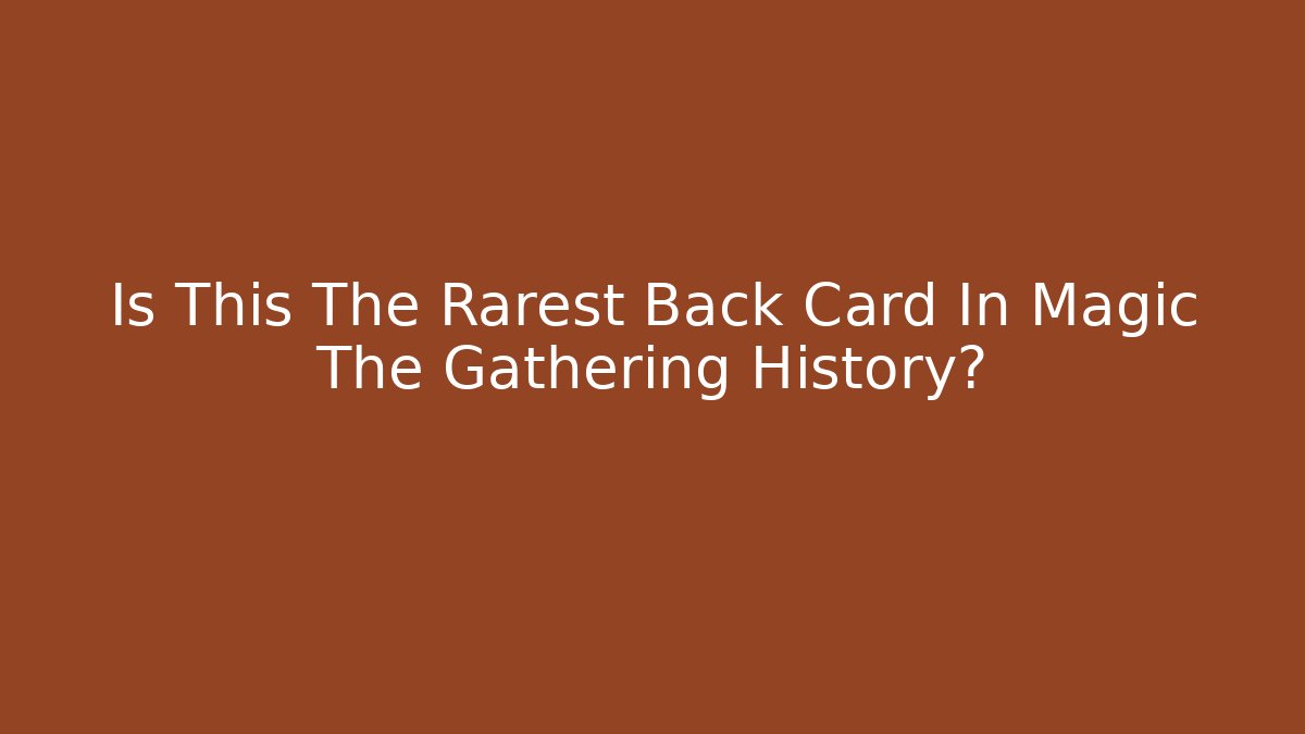 Is This The Rarest Back Card In Magic The Gathering History?