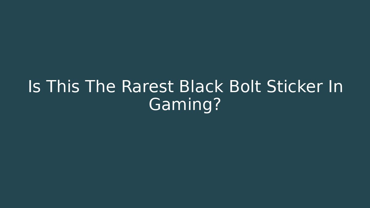 Is This The Rarest Black Bolt Sticker In Gaming?