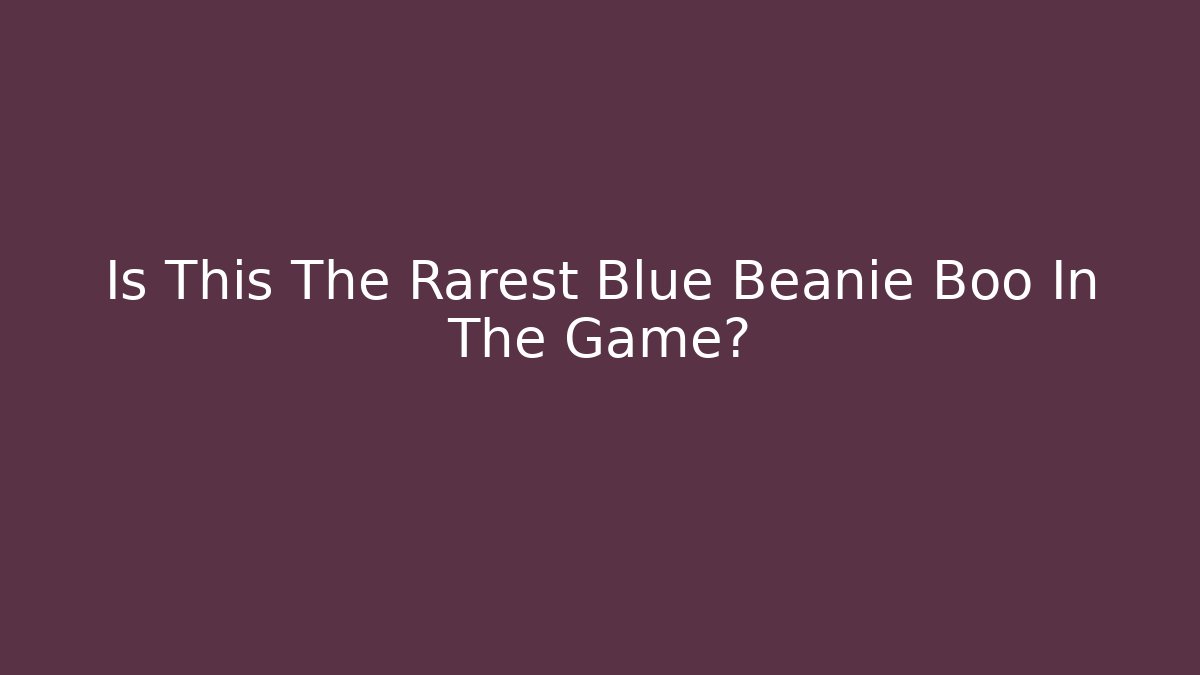 Is This The Rarest Blue Beanie Boo In The Game?