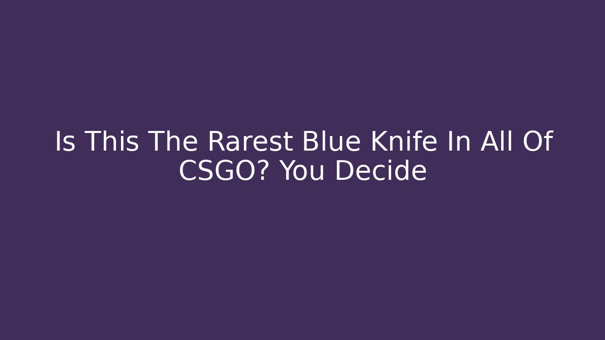 Is This The Rarest Blue Knife In All Of CSGO? You Decide