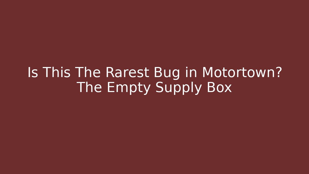 Is This The Rarest Bug in Motortown? The Empty Supply Box