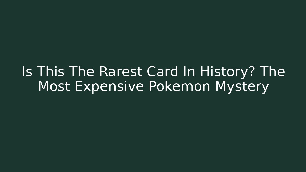 Is This The Rarest Card In History? The Most Expensive Pokémon Mystery