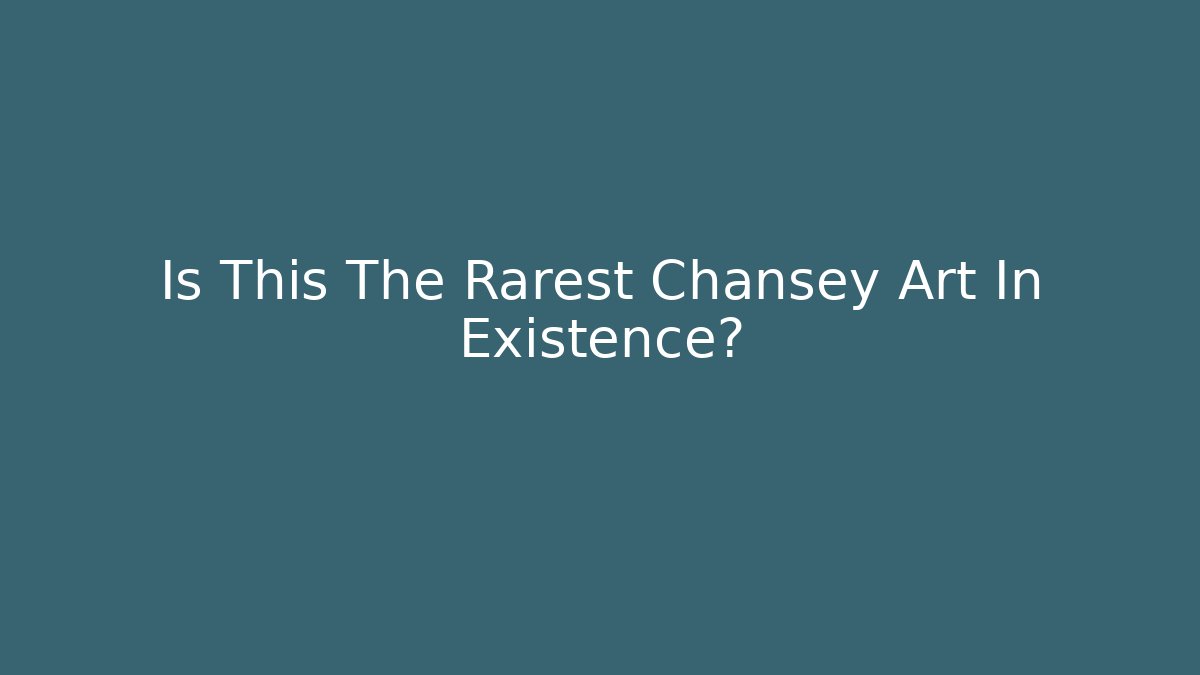 Is This The Rarest Chansey Art In Existence?