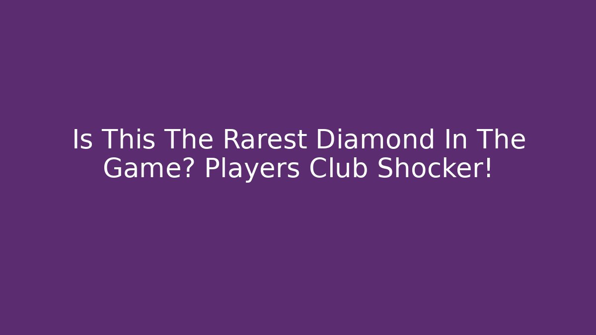 Is This The Rarest Diamond In The Game? Players Club Shocker!
