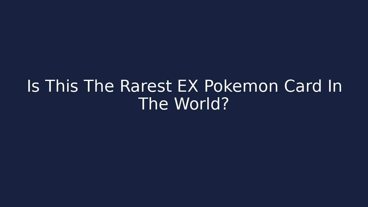 Is This The Rarest EX Pokemon Card In The World?